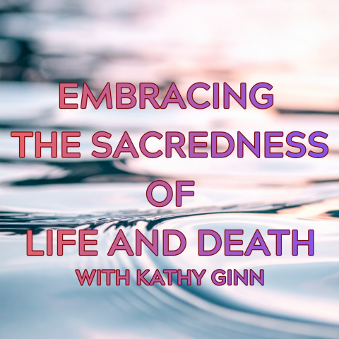 EMBRACING THE SACREDNESS OF LIFE AND DEATH